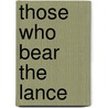 Those Who Bear The Lance door Ronald Uehara