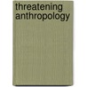 Threatening Anthropology by Derek Prince