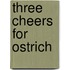 Three Cheers For Ostrich
