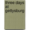 Three Days At Gettysburg door Onbekend
