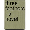 Three Feathers : A Novel door William Black