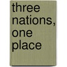 Three Nations, One Place door Martha McCollough