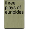 Three Plays of Euripides by Euripedes