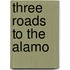 Three Roads to the Alamo