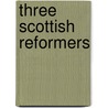 Three Scottish Reformers by John Davidson