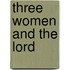 Three Women And The Lord
