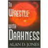 To Wrestle with Darkness door Alan D. Jones