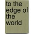 To the Edge of the World