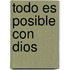 Todo Es Posible Con Dios