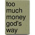 Too Much Money God's Way