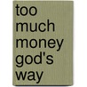 Too Much Money God's Way by C. Thomas Anderson