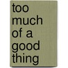 Too Much of a Good Thing door J.J. Murray