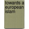Towards A European Islam by Jrgen S. Nielsen