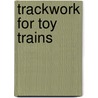 Trackwork for Toy Trains door Peter H. Riddle