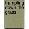 Trampling Down The Grass by R.J. Siebens
