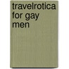Travelrotica For Gay Men door Brad Nichols