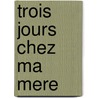 Trois Jours Chez Ma Mere door Francois Weyergans