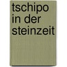Tschipo in der Steinzeit door Franz Hohler