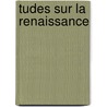 Tudes Sur La Renaissance by Dsir Nisard