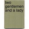 Two Gentlemen And A Lady door Alexander Woollcott