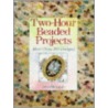 Two-Hour Beaded Projects by Ann Benson