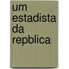 Um Estadista Da Repblica door Joaquim Murtinho