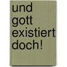 Und Gott existiert doch! by Renate Biller