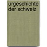 Urgeschichte Der Schweiz by Jakob Heierli