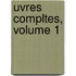 Uvres Compltes, Volume 1