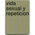 Vida Sexual y Repeticion