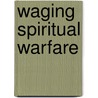 Waging Spiritual Warfare door Richard Ing