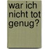 War ich nicht tot genug?