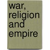 War, Religion And Empire door Andrew Phillips