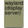 Wayland (Display Server) by Miriam T. Timpledon