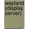 Wayland (Display Server) door Miriam T. Timpledon