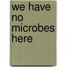 We Have No Microbes Here door Sylvia Wing Onder