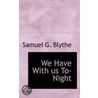 We Have With Us To-Night door Samuel G. Blythe