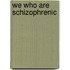 We Who Are Schizophrenic
