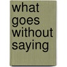 What Goes Without Saying door Josephine Jacobsen