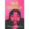 What My Colored Eyes See door Dennis Maurice