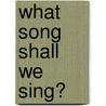 What Song Shall We Sing? door John Ylvisaker