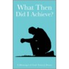 What Then Did I Achieve? by Travis J. Dwyer