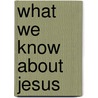 What We Know About Jesus by Charles F. 1845-1927 Dole