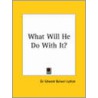 What Will He Do With It? by Sir Edward Lytton