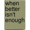 When Better Isn't Enough door Jill M. Hudson