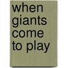 When Giants Come to Play door Andrea Beaty