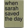 When Sarah Saved The Day door Elsie Singmaster