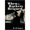 When The Rackets Reigned door Ed Taggert