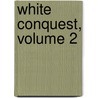 White Conquest, Volume 2 door William Hepworth Dixon