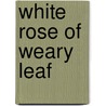 White Rose Of Weary Leaf door Violet Hunt